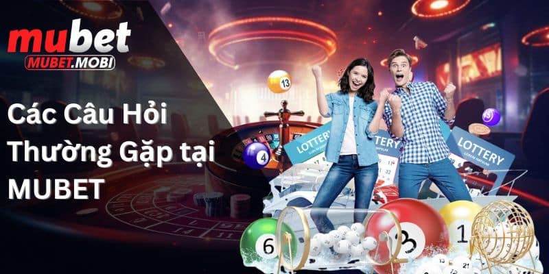 Các Câu Hỏi Thường Gặp tại MUBET